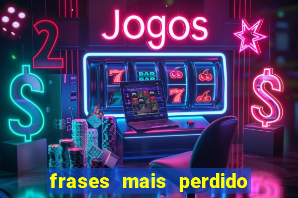 frases mais perdido que surdo em bingo